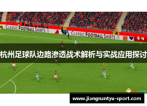 杭州足球队边路渗透战术解析与实战应用探讨