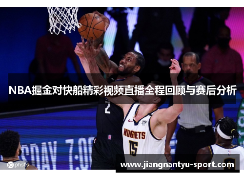 NBA掘金对快船精彩视频直播全程回顾与赛后分析