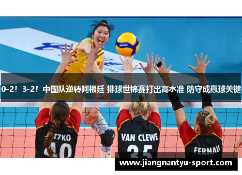 0-2！3-2！中国队逆转阿根廷 排球世锦赛打出高水准 防守成赢球关键