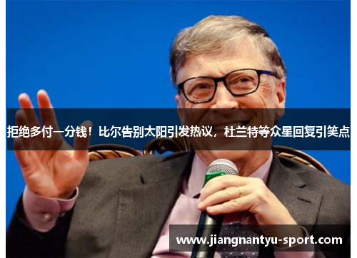 拒绝多付一分钱！比尔告别太阳引发热议，杜兰特等众星回复引笑点